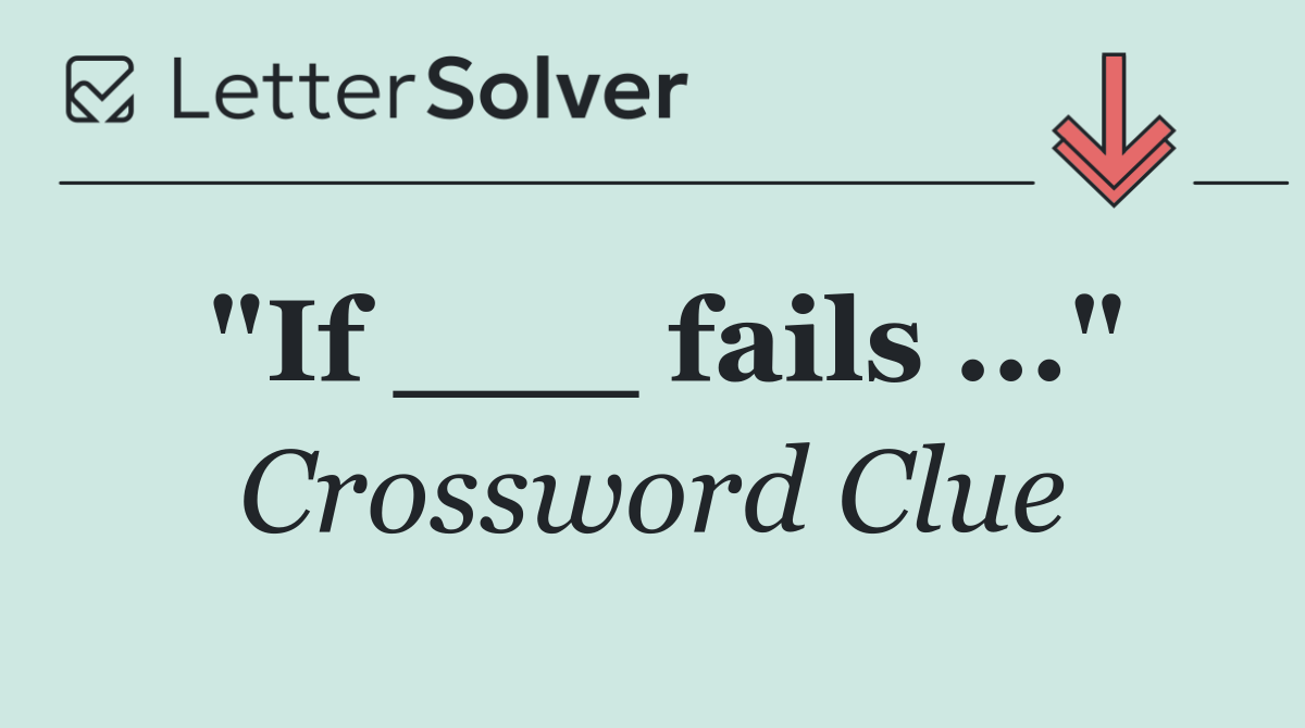"If ___ fails ..."