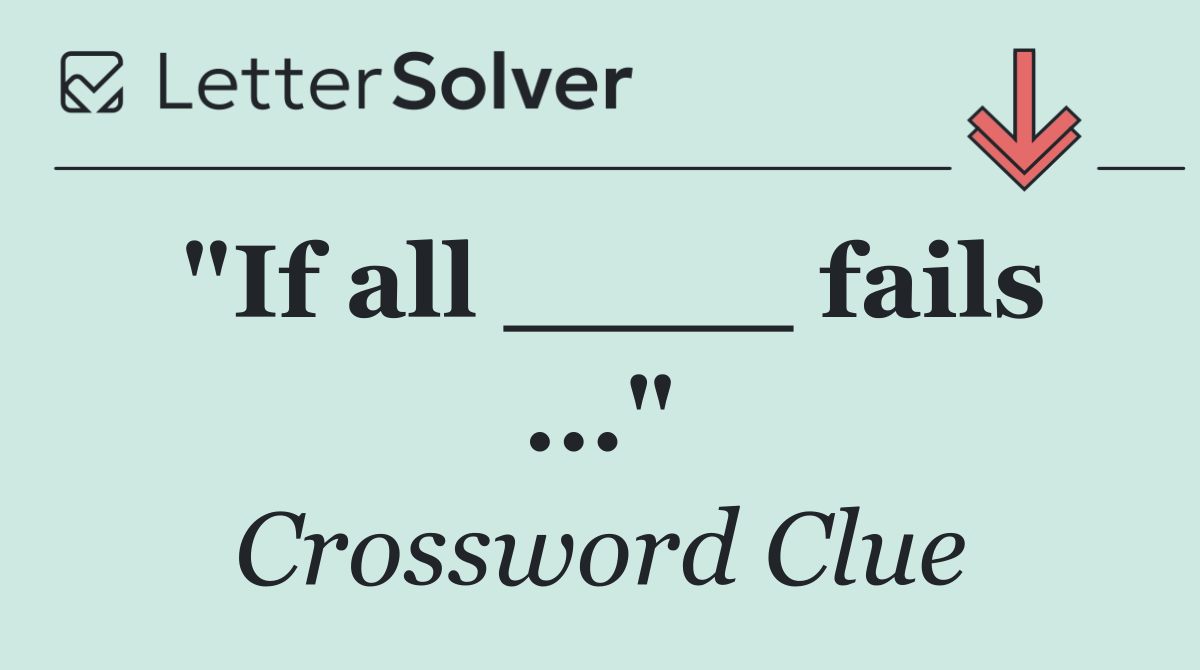 "If all ____ fails ..."