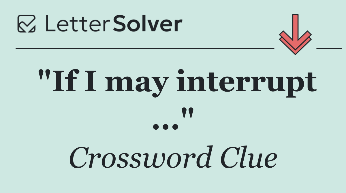 "If I may interrupt ..."