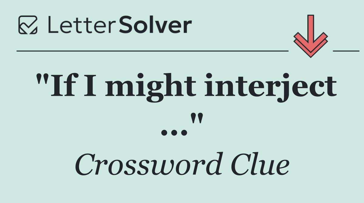 "If I might interject ..."