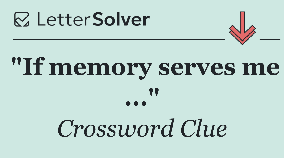 "If memory serves me ..."