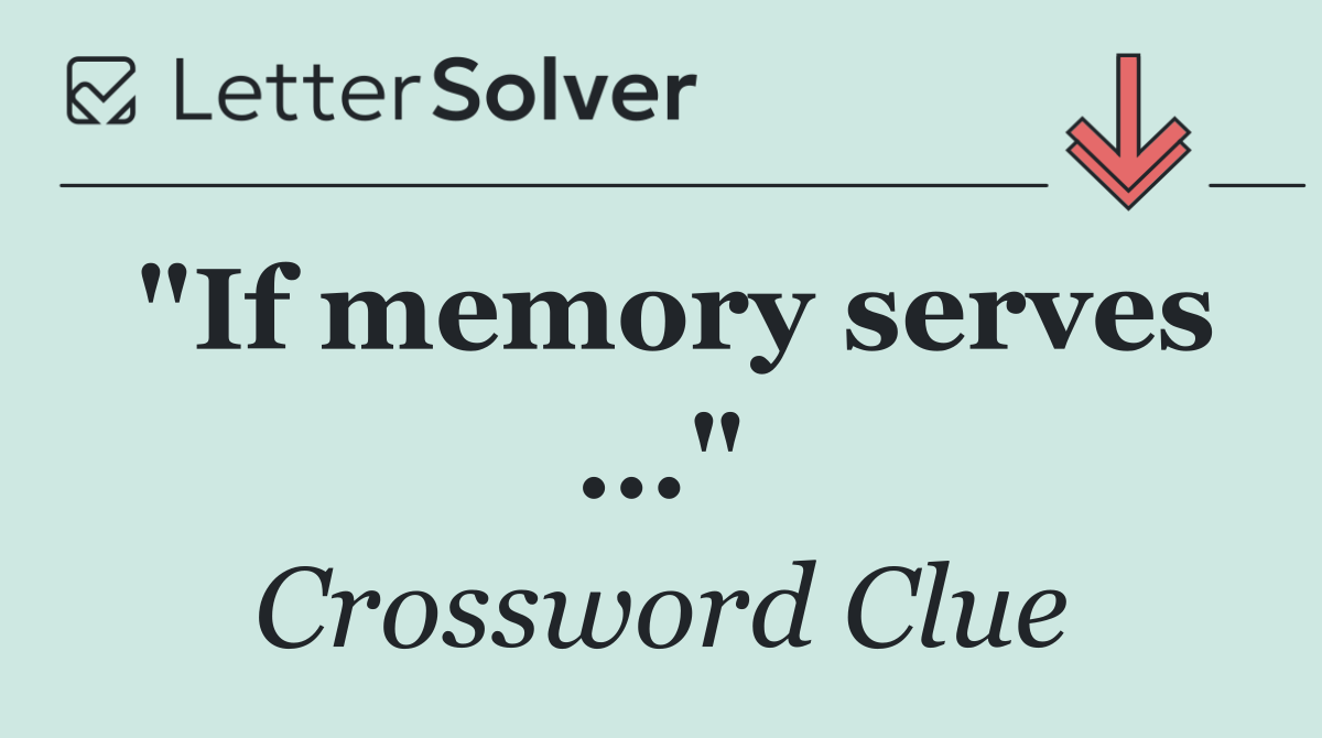 "If memory serves ..."