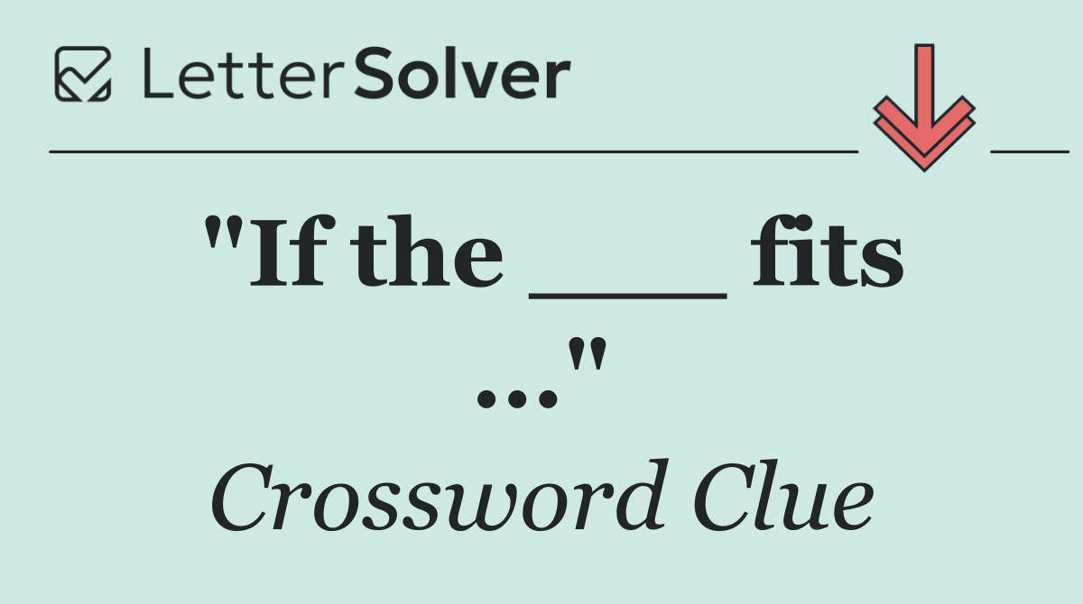 "If the ___ fits ..."