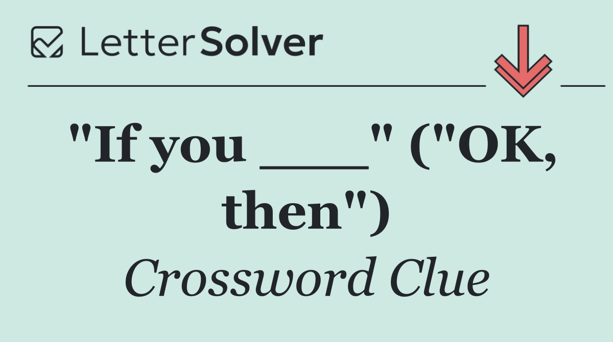 "If you ___" ("OK, then")