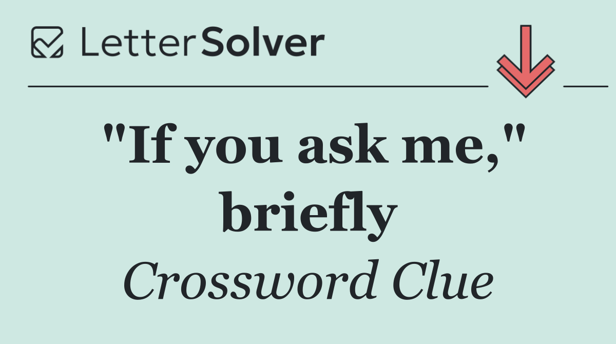 "If you ask me," briefly