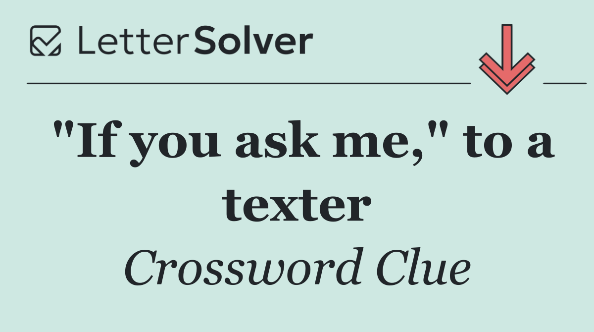 "If you ask me," to a texter