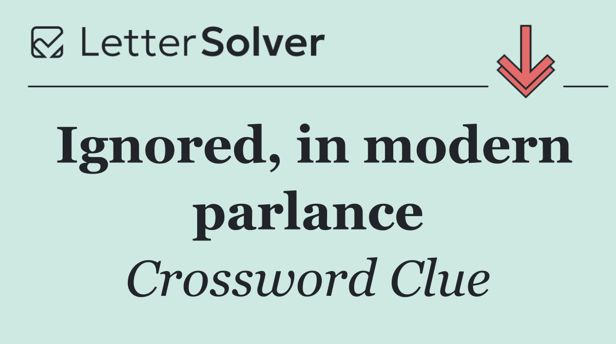 Ignored, in modern parlance