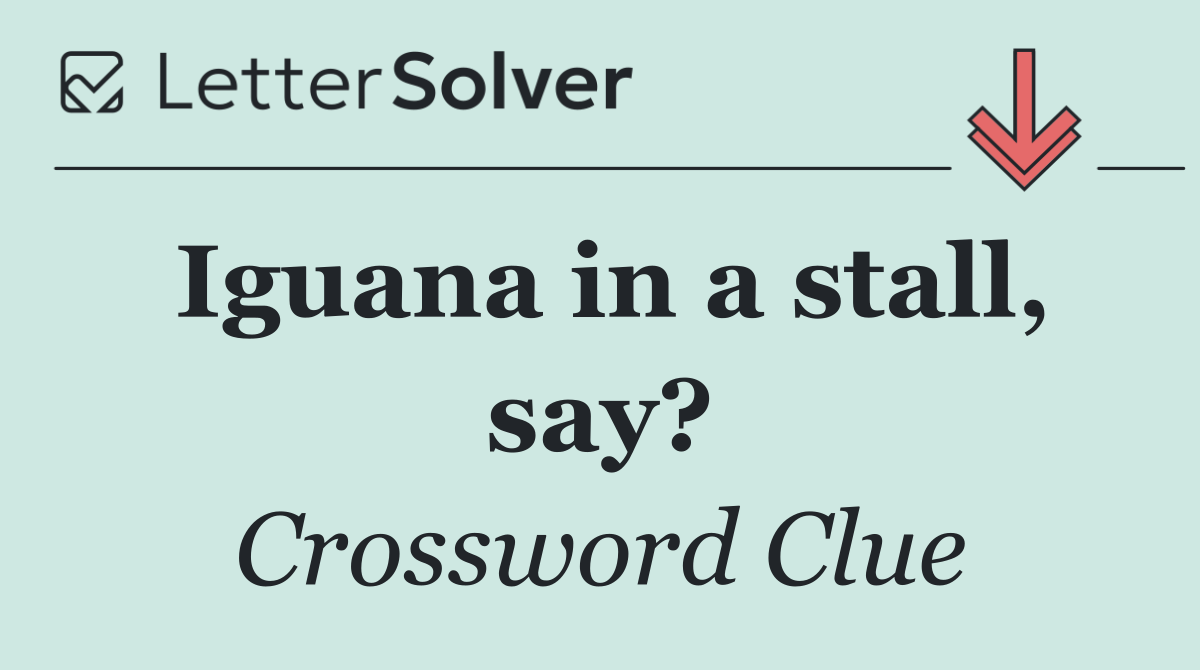 Iguana in a stall, say?