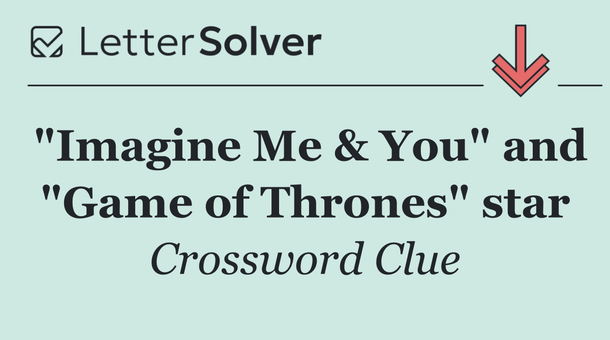 "Imagine Me & You" and "Game of Thrones" star