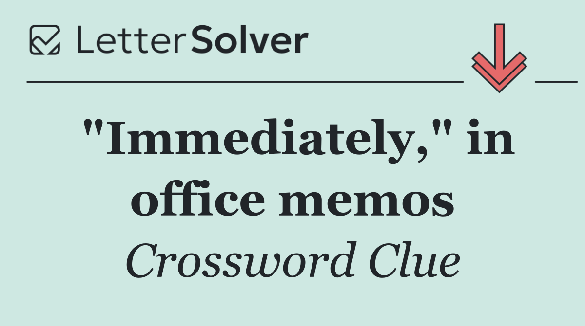 "Immediately," in office memos