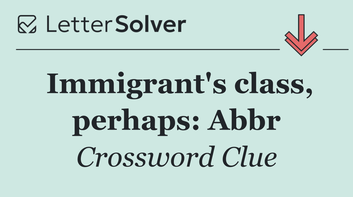 Immigrant's class, perhaps: Abbr