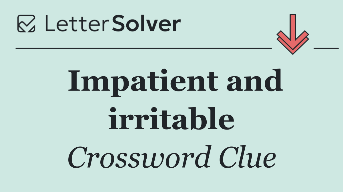 Impatient and irritable