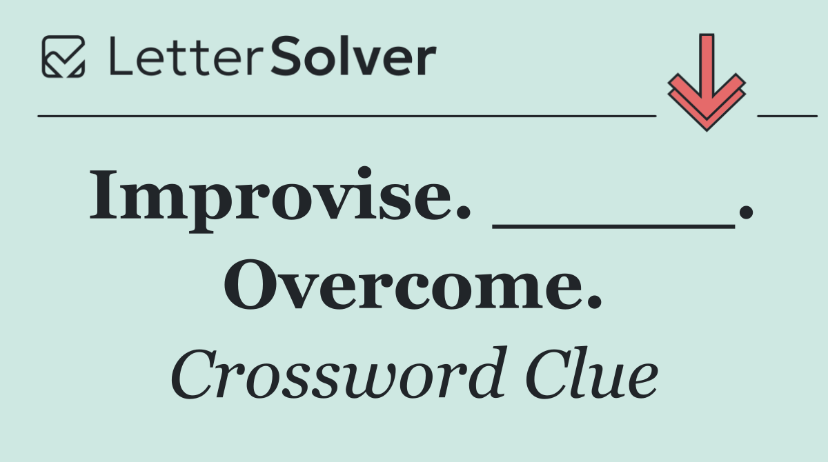 Improvise. _____. Overcome.