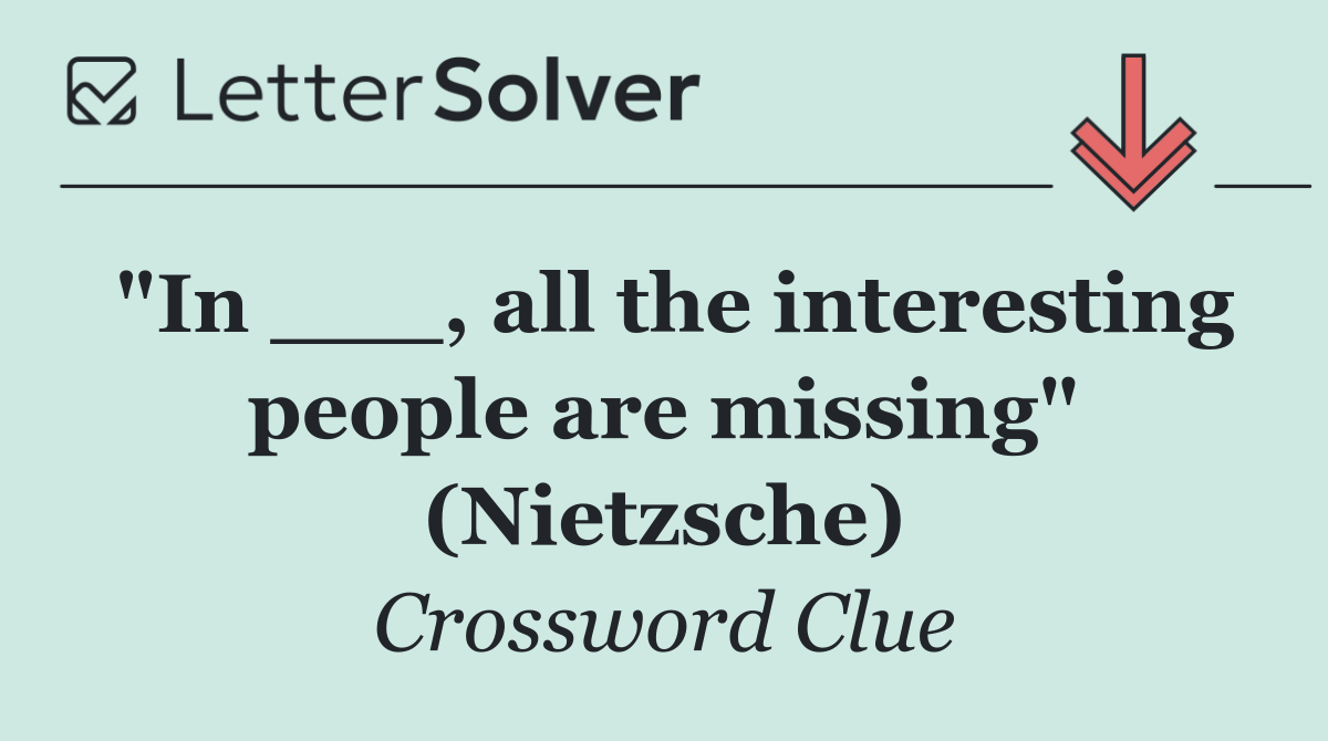 "In ___, all the interesting people are missing" (Nietzsche)
