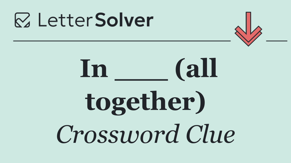 In ___ (all together)