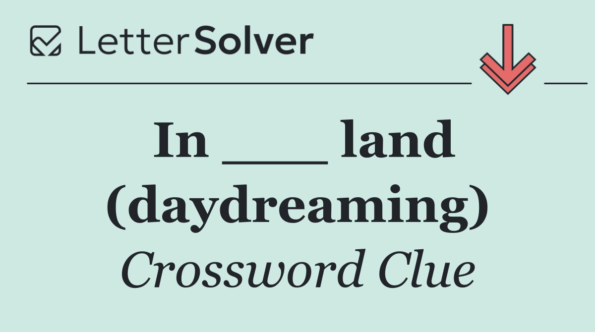 In ___ land (daydreaming)