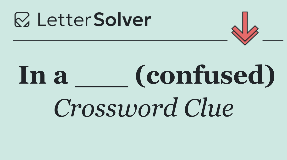 In a ___ (confused)