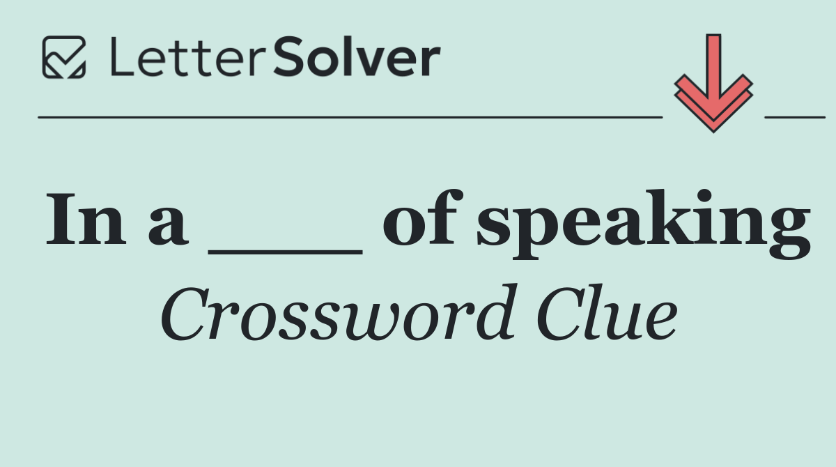 In a ___ of speaking