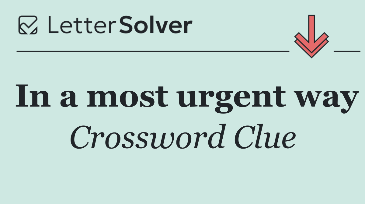 In a most urgent way