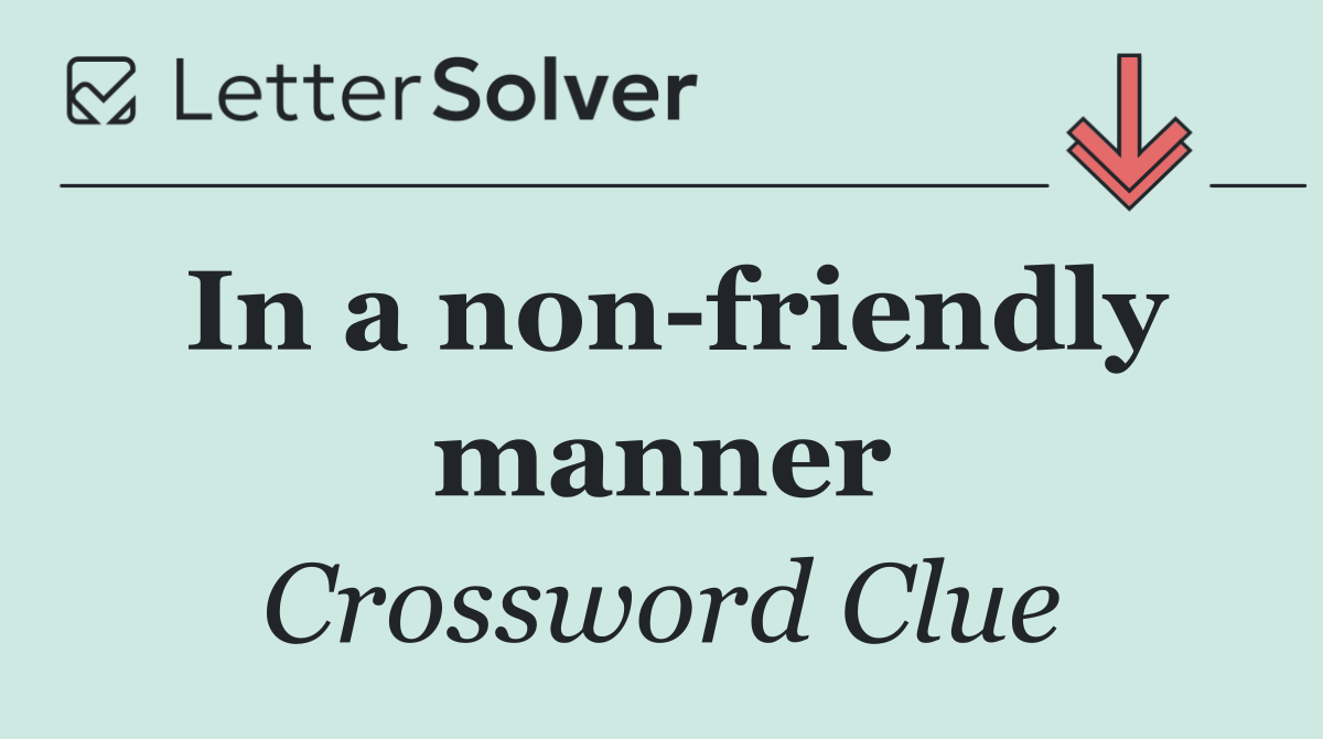 In a non friendly manner