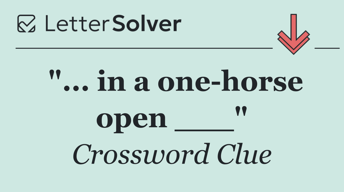 "... in a one horse open ___"