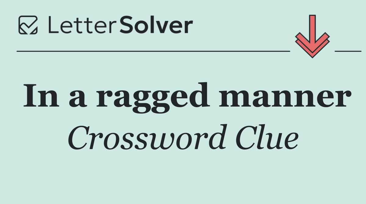 In a ragged manner