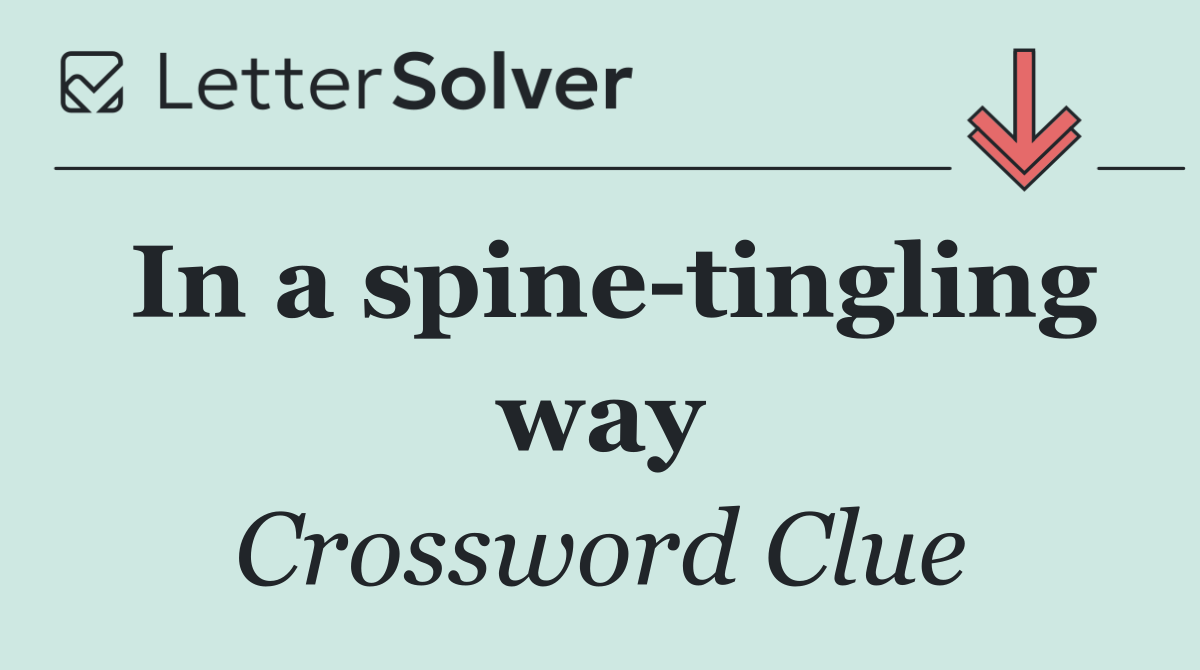 In a spine tingling way