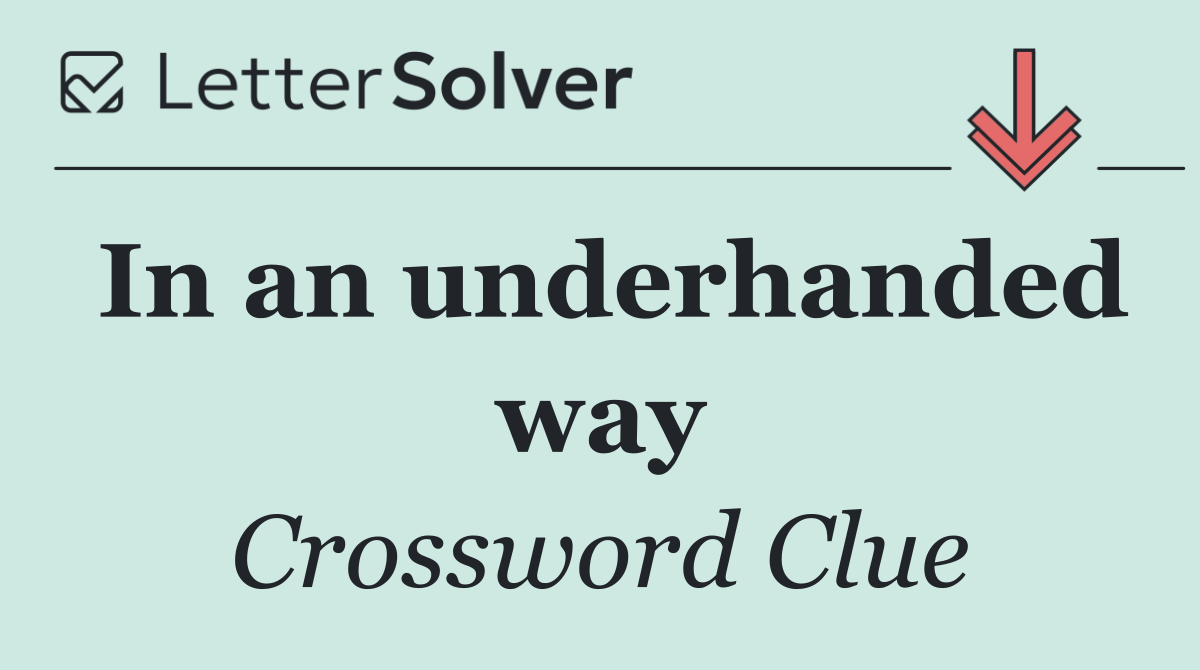 In an underhanded way