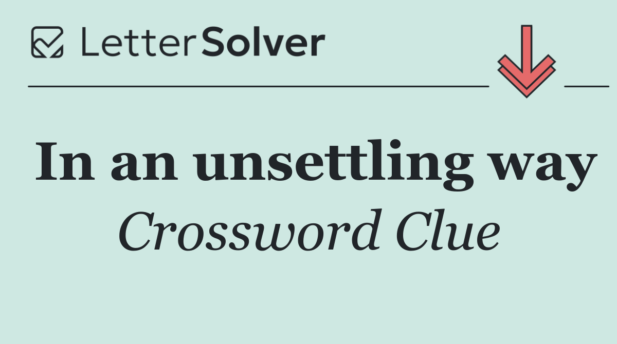 In an unsettling way