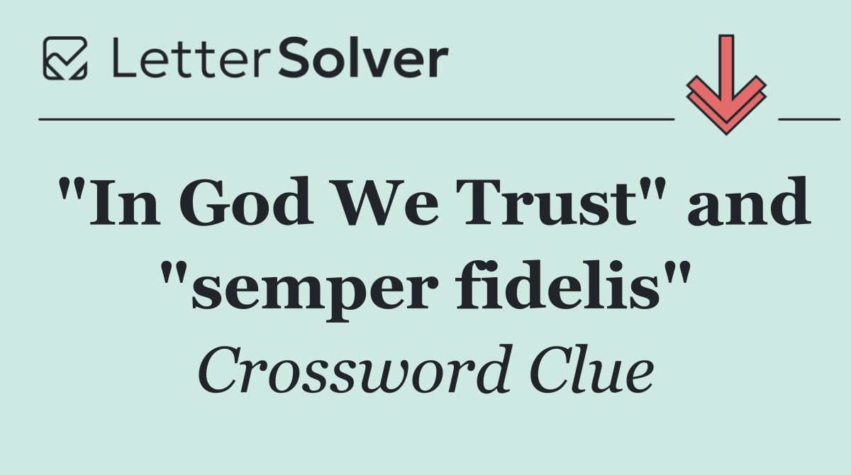 "In God We Trust" and "semper fidelis"