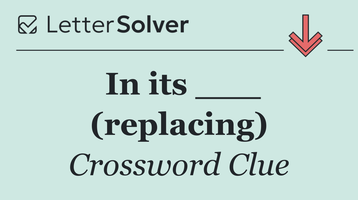In its ___ (replacing)