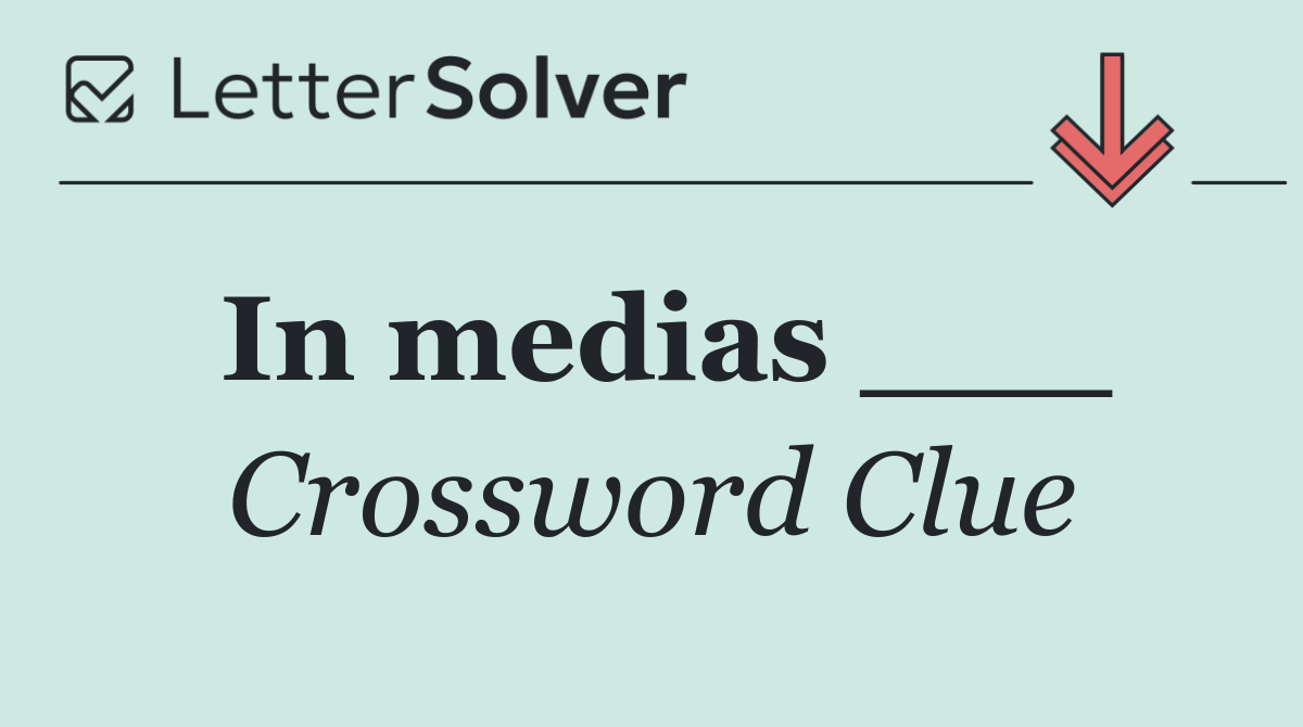 In medias ___
