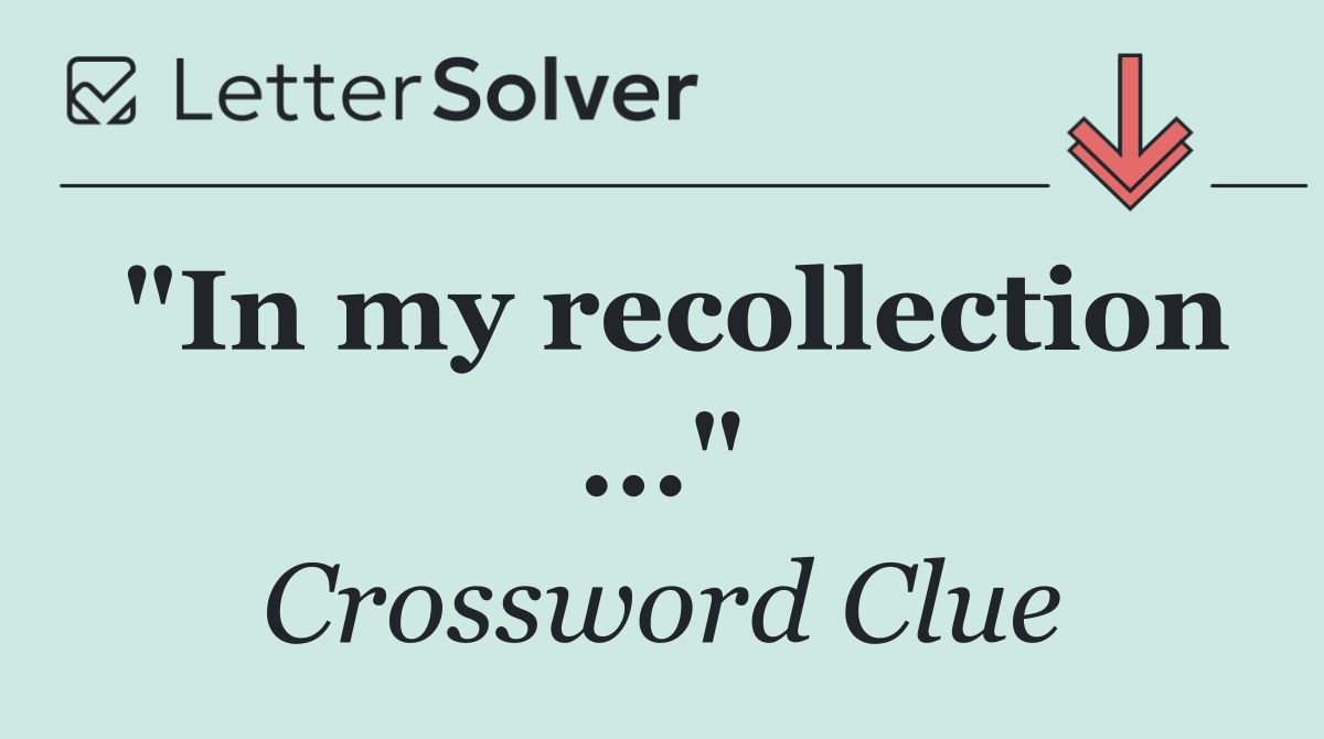 "In my recollection ..."