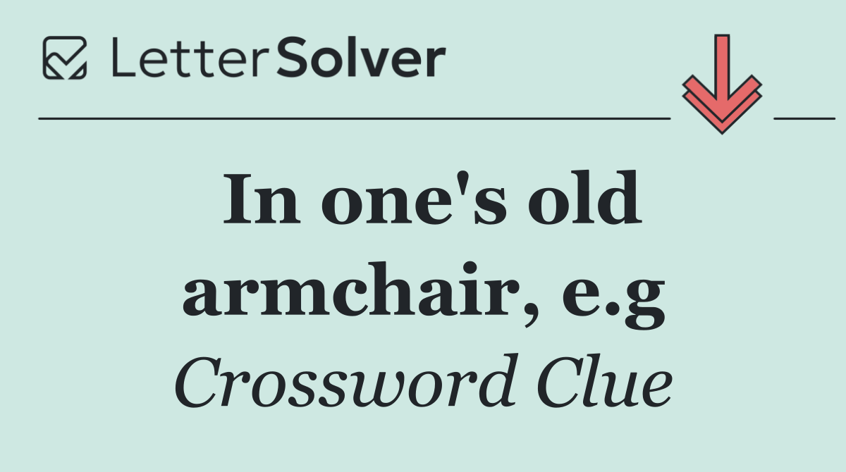 In one's old armchair, e.g