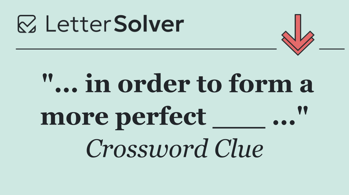 "... in order to form a more perfect ___ ..."