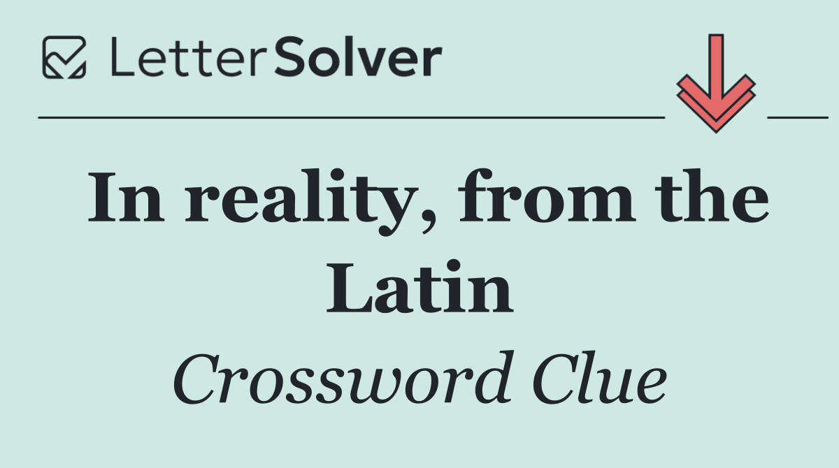 In reality, from the Latin