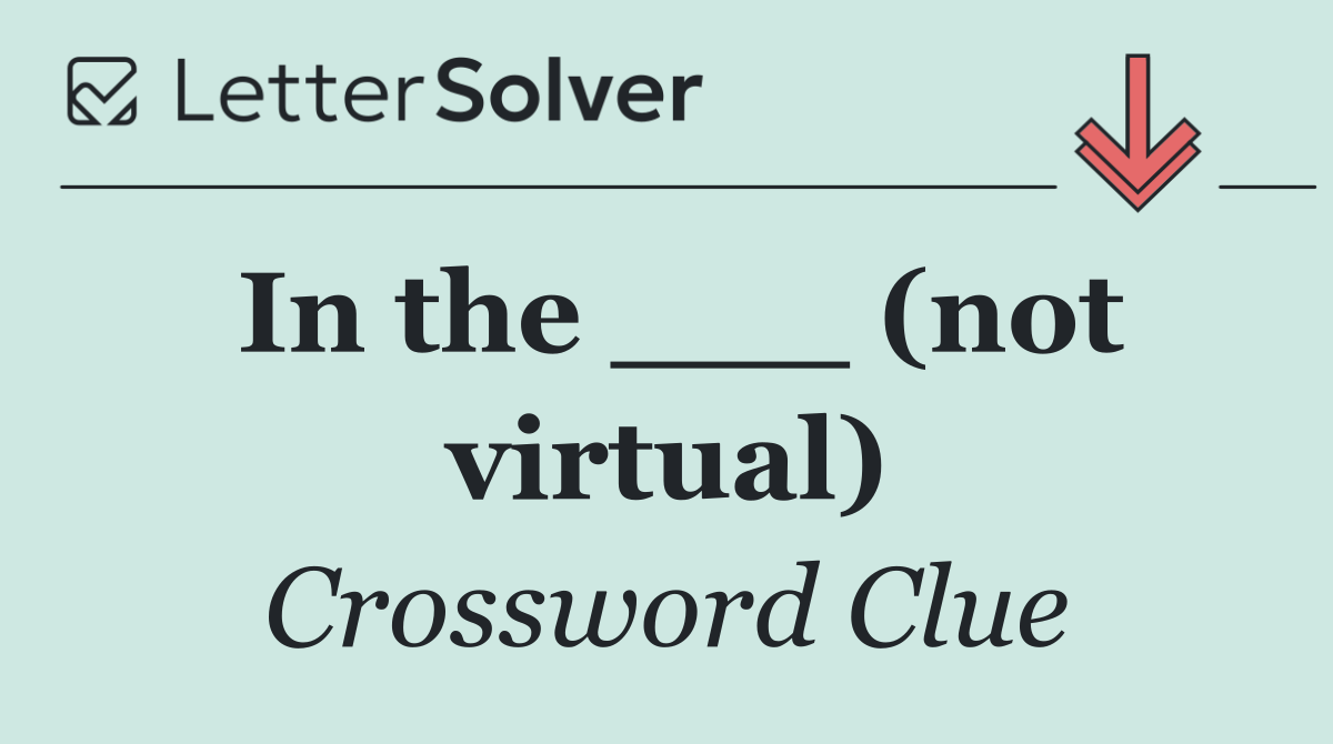 In the ___ (not virtual)