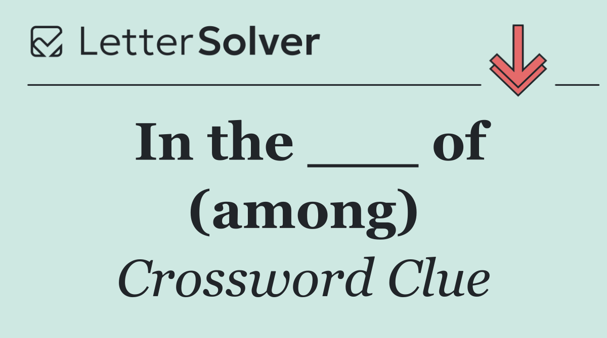In the ___ of (among)