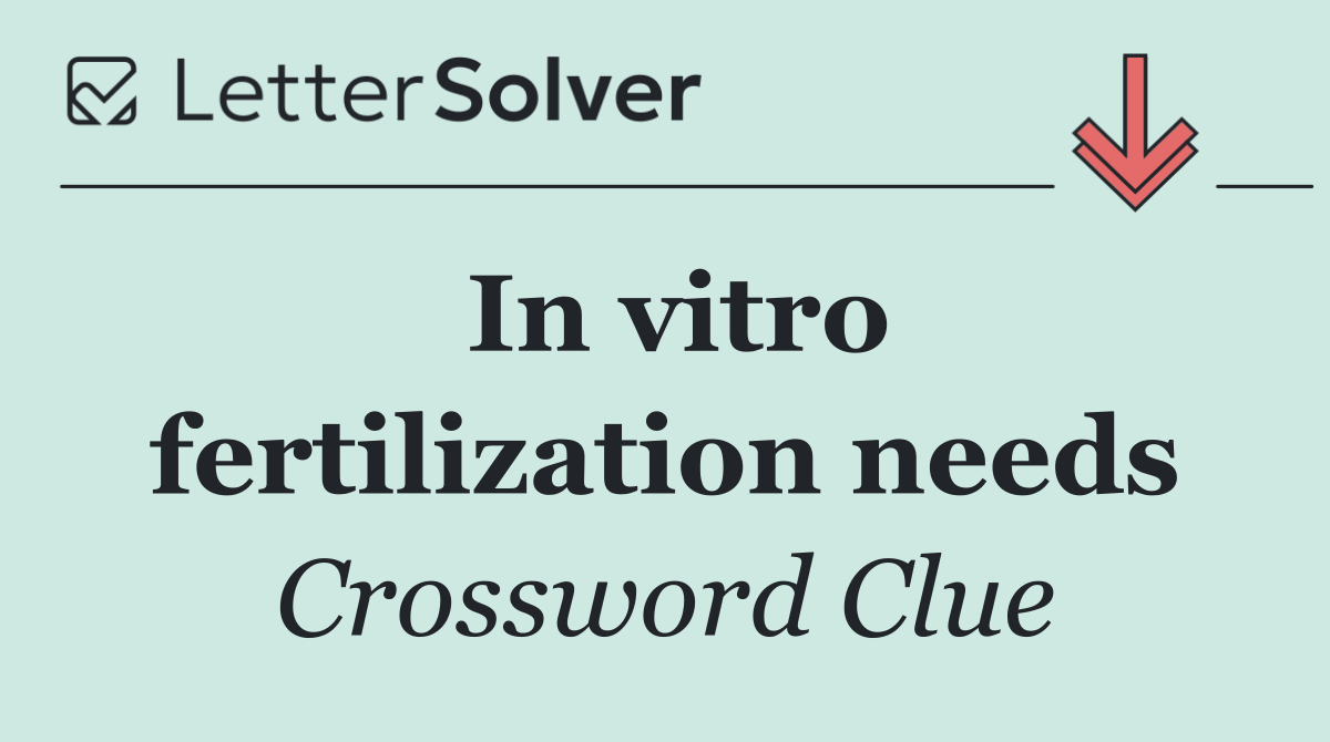 In vitro fertilization needs