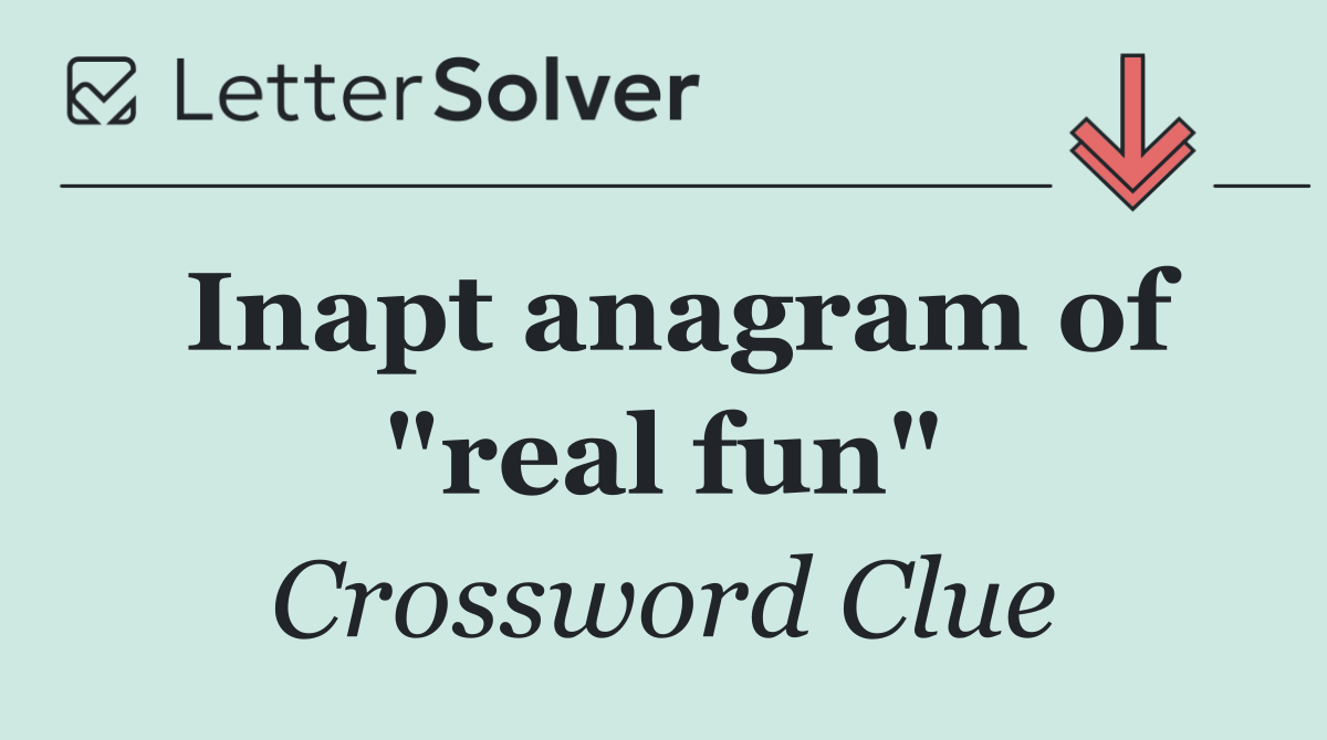 Inapt anagram of "real fun"