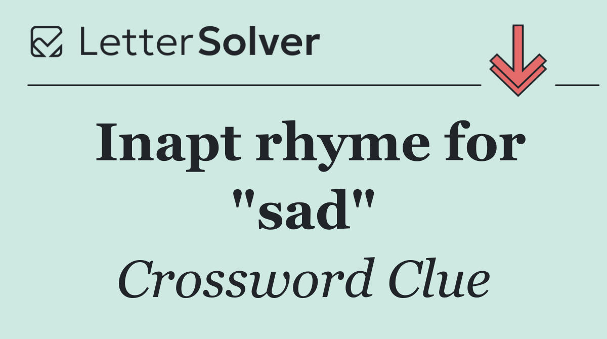 Inapt rhyme for "sad"
