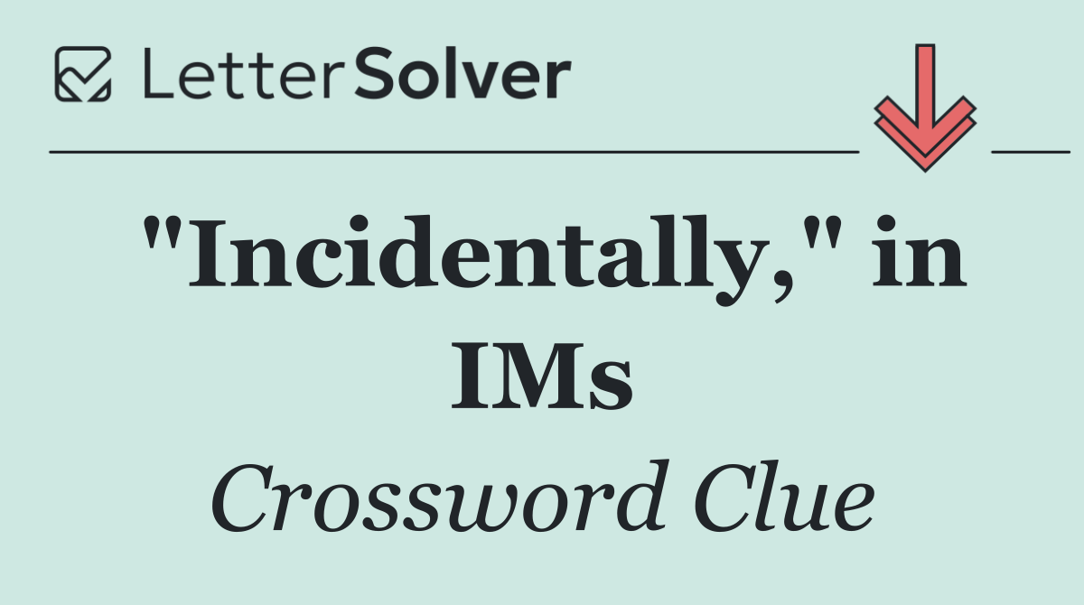 "Incidentally," in IMs