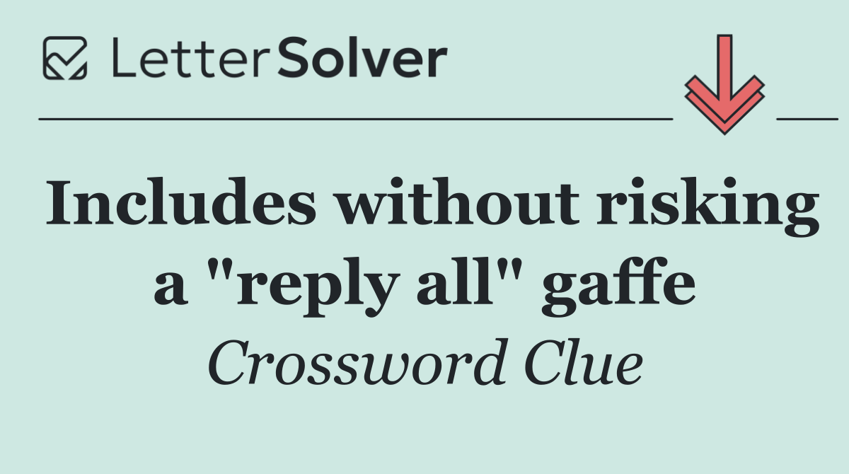 Includes without risking a "reply all" gaffe