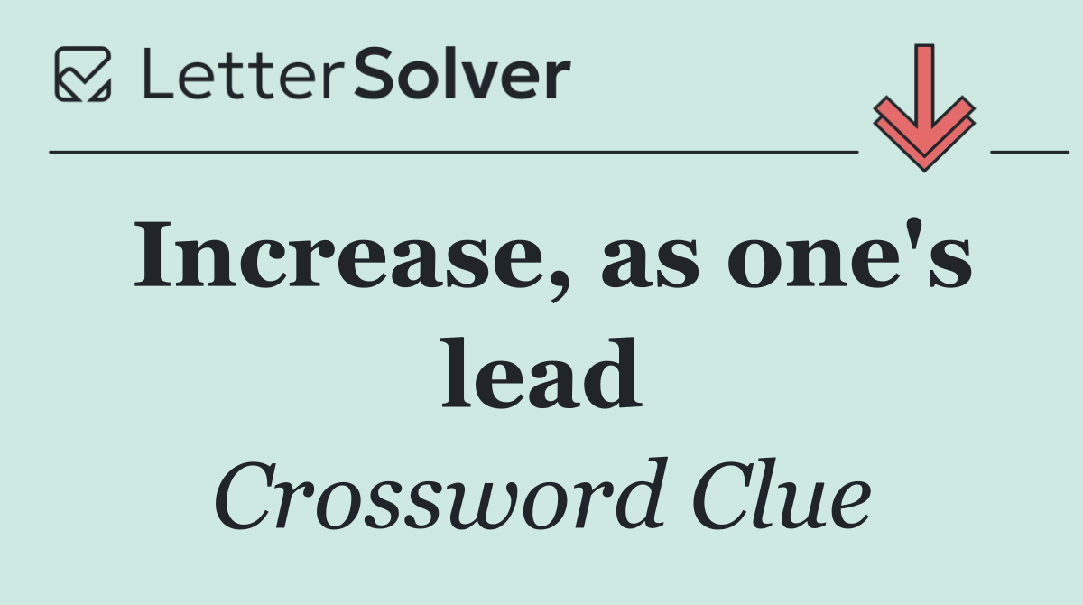 Increase, as one's lead