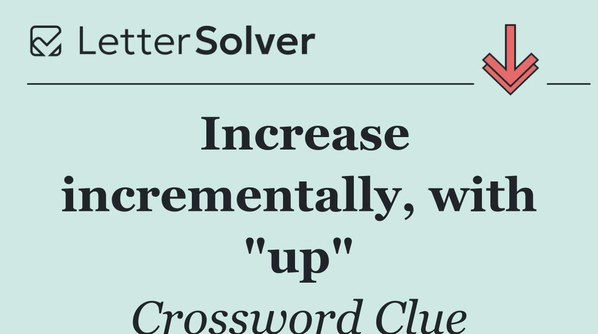 Increase incrementally, with "up"