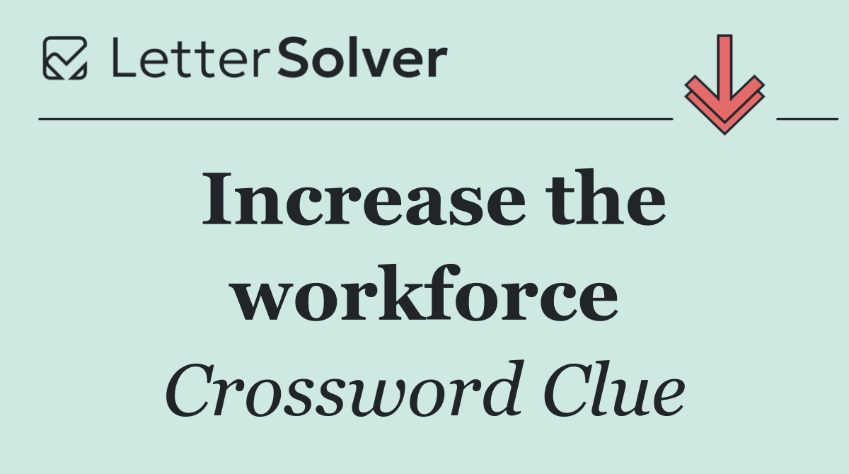Increase the workforce