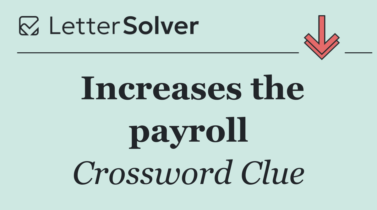 Increases the payroll