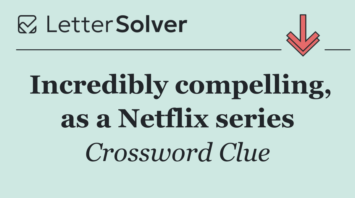 Incredibly compelling, as a Netflix series