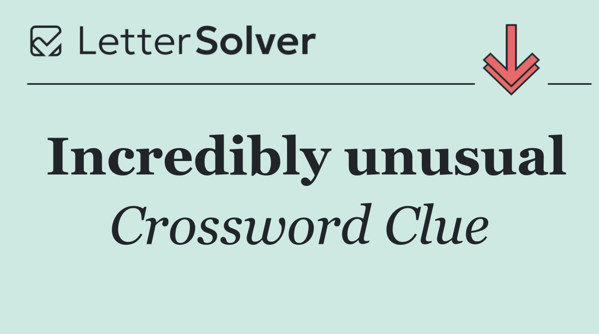 Incredibly unusual