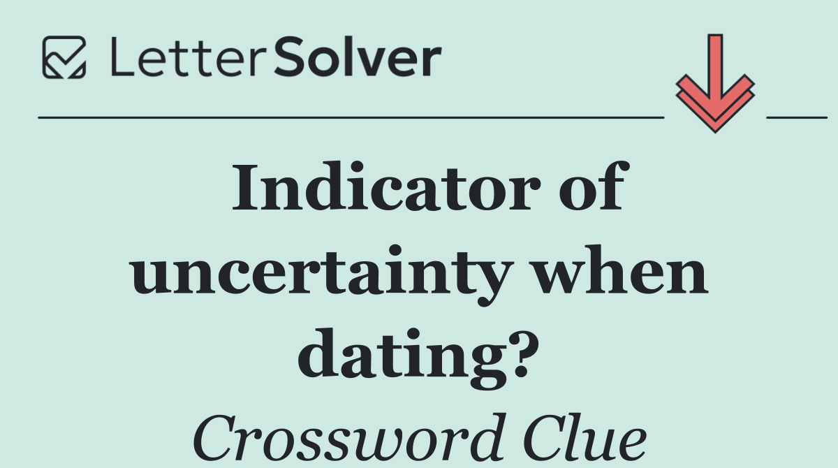 Indicator of uncertainty when dating?
